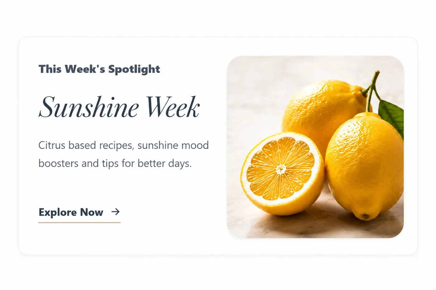 This Week's Spotlight — Sunshine Week. Citrus based recipes, sunshine mood boosters and tips for better days. Explore now.