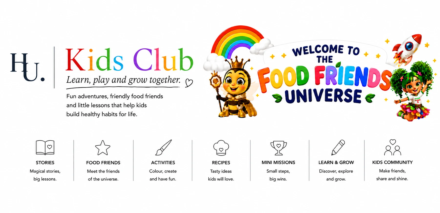 HU Kids Club — learn, play and grow together. Stories, food friends, activities, recipes, mini missions, learn and grow, and kids community.